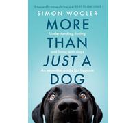 More Than Just a Dog: Understanding, Loving and Living With Dogs; An Essential Guide for Humans