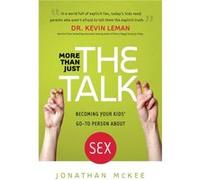 More Than Just the Talk Becoming Your Kids GoTo Person About Sex by Jonathan Mckee Jonathan Mckee (Auteur)
