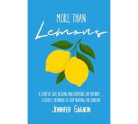 More Than Lemons: A Story of Grit, Healing and Choosing Joy Anyway...A Gentle Reminder to Stop Waiting for Someday