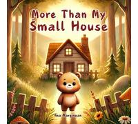 More Than My Small House: A Meaningful Story for Kids About Seeing Value in What We Have and Who We Are: A Heartfelt Children’s Picture Book About Self-Acceptance and True Friendship