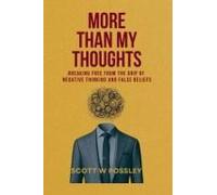 More Than My Thoughts: Breaking Free From The Grip Of Negative Thinking And False Beliefs