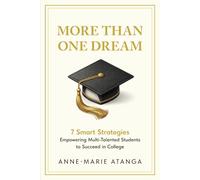MORE THAN ONE DREAM: 7 Smart Strategies Empowering Multi-Talented Students to Succeed in College