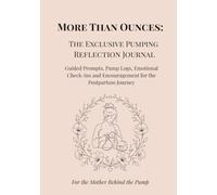 More Than Ounces: The Exclusive Pumping Reflection Journal: Guided Prompts, Pump Logs, Emotional Check-Ins and Encouragement for the Postpartum Journey