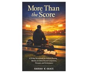 More Than the Score: A 33-Day Devotional Rooting Your Identity in Christ Beyond Competition, Pressure, and Performance