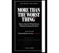 MORE THAN THE WORST THING: How to See the Whole Person Without Excusing the Harm