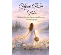 More Than This: Finding Meaning, Passion, and Purpose in Everyday Life