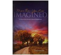 More Than You Ever Imagined--The Astonishing Journey To Sexual Enlightenment