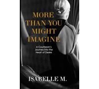 More Than You Might Imagine: A Courtesan’s Journey into the Heart of Desire