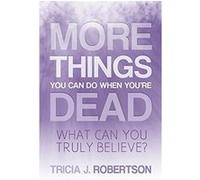 More Things you Can do When You're Dead: What Can You Truly Believe? - [Livre en VO] Tricia J Robertson (Auteur)