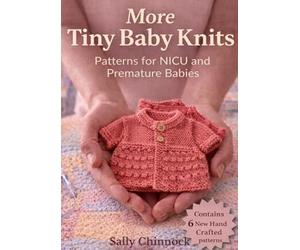 More Tiny Baby Knits: Preemie & NICU Knitting Patterns for Premature Babies - Easy, Practical Designs for Comfort, Care & Medical Access