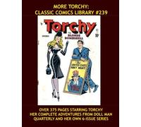 More Torchy: Classic Comics Library #239: Her Adventures from Doll Man Quarterly and Her Own 6-Issue Series - All Stories - No Ads - Over 375 Pages
