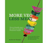 More Veg, Less Meat: The eco-friendly way to eat, with 150 inspiring flexitarian recipes