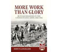 More Work Than Glory: Buffalo Soldiers in the United States Army, 1865-1916