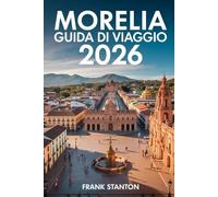 Morelia Guida di viaggio 2026: Il compagno perfetto per esplorare il cuore del Messico