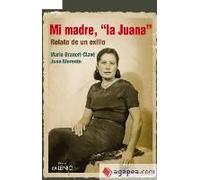 Morente Álvarez, J: Mi Madre, "La Juana" : Relato De Un Exil
