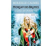 Mireille Calmel – Morgan des brumes – L'épée du pouvoir – Tome 1 – Roman – Broché