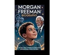 MORGAN FREEMAN BIOGRAPHY: The Boy Who Learned To Dream Big (Inspirational Book For Kids)