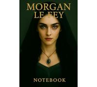 Morgan Le Fey Notebook: Sorceress and Witch of the King Arthur Legend