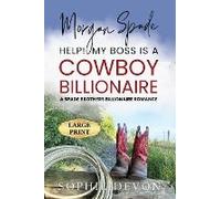 Morgan Spade - Help! My Boss Is A Cowboy Billionaire A Spade Brothers Billionaire Romance Large Print