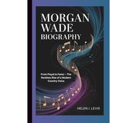 MORGAN WADE BIOGRAPHY: From Floyd to Fame - The Reckless Rise of a Modern Country Voice
