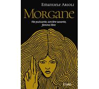 Morgane: Fée puissante, sorcière savante, femme libre
