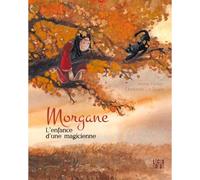 Morgane, l'enfance d'une magicienne - Anne Ferrier - Locus Solus Junior - cartonné - Contes et légendes jeunesse