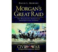 Morgan's Great Raid: The Remarkable Expedition from Kentucky to Ohio