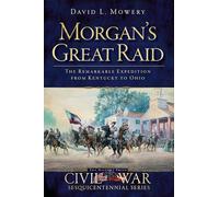 Morgan's Great Raid: The Remarkable Expedition from Kentucky to Ohio
