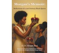 MORGAN'S MEMOIR: REFLECTIONS OF A 21ST CENTURY BLACK QUEEN: Destined for Greatness, Refined in the Wilderness, Called to Be a Kingdom Destined Change Agent.