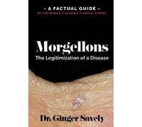 Morgellons: The legitimization of a disease: A Factual Guide by the World's Leading Clinical Expert