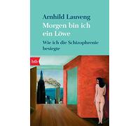 Morgen bin ich ein Löwe: Wie ich die Schizophrenie besiegte