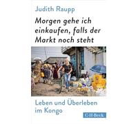 Morgen gehe ich einkaufen, falls der Markt noch steht: Leben und Überleben im Kongo