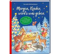Morgen, Kinder, wird´s was geben: Das große Weihnachtsbuch - Mit den schönsten Geschichten, Gedichten, Liedern und Rezepten