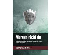 Morgen nicht da: Handlungsfähigkeit - und warum Sie das hier früher hätten lesen sollen.