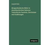 Morgenländische Bilder in abendlandischem Rahmen: Talmudische Parabeln, Gleichnisse und Erzählungen