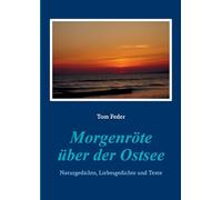 Morgenröte über der Ostsee: Naturgedichte, Liebesgedichte und Texte