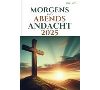 MORGENS UND ABENDS ANDACHT 2025: Tägliche inspirierende Reflexionen für spirituelles Wachstum und Führung.