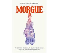 Morgue The Paris Morgue, the Unknown Dead and the Birth of Modern Life - Dr Catriona Byers - Simon & Schuster UK - ebook (ePub) - Livre