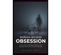 Moriah Wilson Obsession: A true story of jealousy, silence, and the final 48 hours that led to murder
