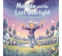 Morilda and the Lost Starlight: A Gentle Story of Magic, Friendship, and Hope