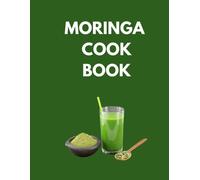 Moringa Cook Book: "Delicious And Nutritious Recipes To Supercharge Your Health With Moringa!