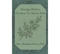 Moringa Oleifera: All About The Miracle Plant