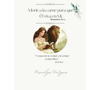 Morir a la carne para que Él viva en Mi “Romanos 8:13”: "Y conoceréis la verdad ,y la verdad os hará libres" JUAN 8:32”