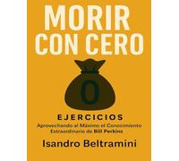 Morir con Cero Ejercicios: Aprovechando al Máximo el Conocimiento Extraordinario de Bill Perkins
