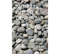 MORIR EL NUEVO DESPERTAR: LA MUERTE NO EXISTE
