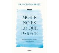 Morir no es lo que parece: El viaje entre la mente y la conciencia