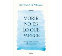 Morir no es lo que parece El viaje entre la mente y la conciencia - Dr. Vicente Arráez - Grijalbo - ebook (ePub) - Livre