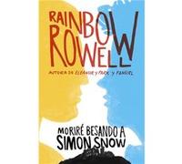 Moriré Besando A Simon Snow - Rainbow Rowell Rainbow Rowell (Auteur)