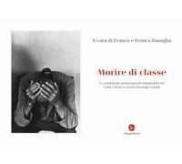 Morire di classe. La condizione manicomiale fotografata da Carla Cerati e Gianni Berengo Gardin. Ediz. illustrata