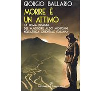 Morire è un attimo. La prima indagine del maggiore Aldo Morosini nell'Africa orientale italiana